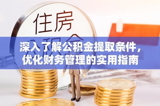 富宁深入了解公积金提取条件，优化财务管理的实用指南