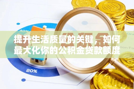 富宁提升生活质量的关键，如何最大化你的公积金贷款额度