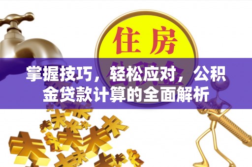 富宁掌握技巧，轻松应对，公积金贷款计算的全面解析
