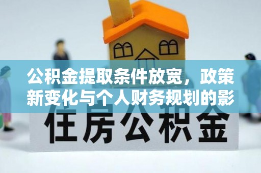 富宁公积金提取条件放宽，政策新变化与个人财务规划的影响