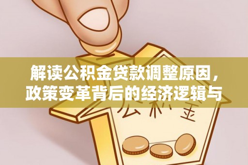 富宁解读公积金贷款调整原因，政策变革背后的经济逻辑与民生影响